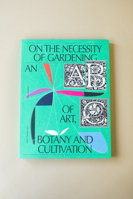 On the Necessity of Gardening - An ABC of Art, Botany and Cultivation